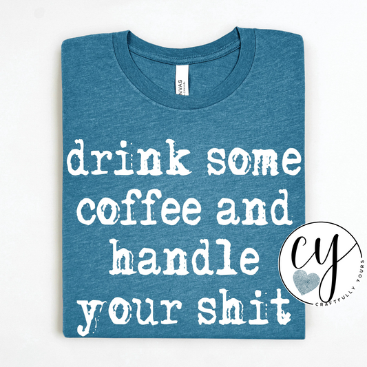 Drink Some Coffee and Handle Your Sh*t Tee