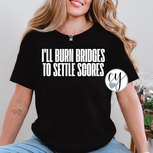 I'll Burn Bridges to Settle Scores Sarcastic Statement Tee
