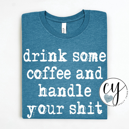 Drink Some Coffee & Handle Your Sh*t Motivational Tee